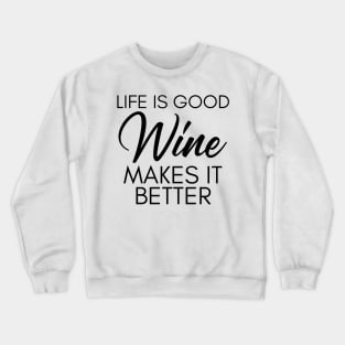 Life Is Good Wine Makes It Better. Funny Wine Lover Saying Crewneck Sweatshirt